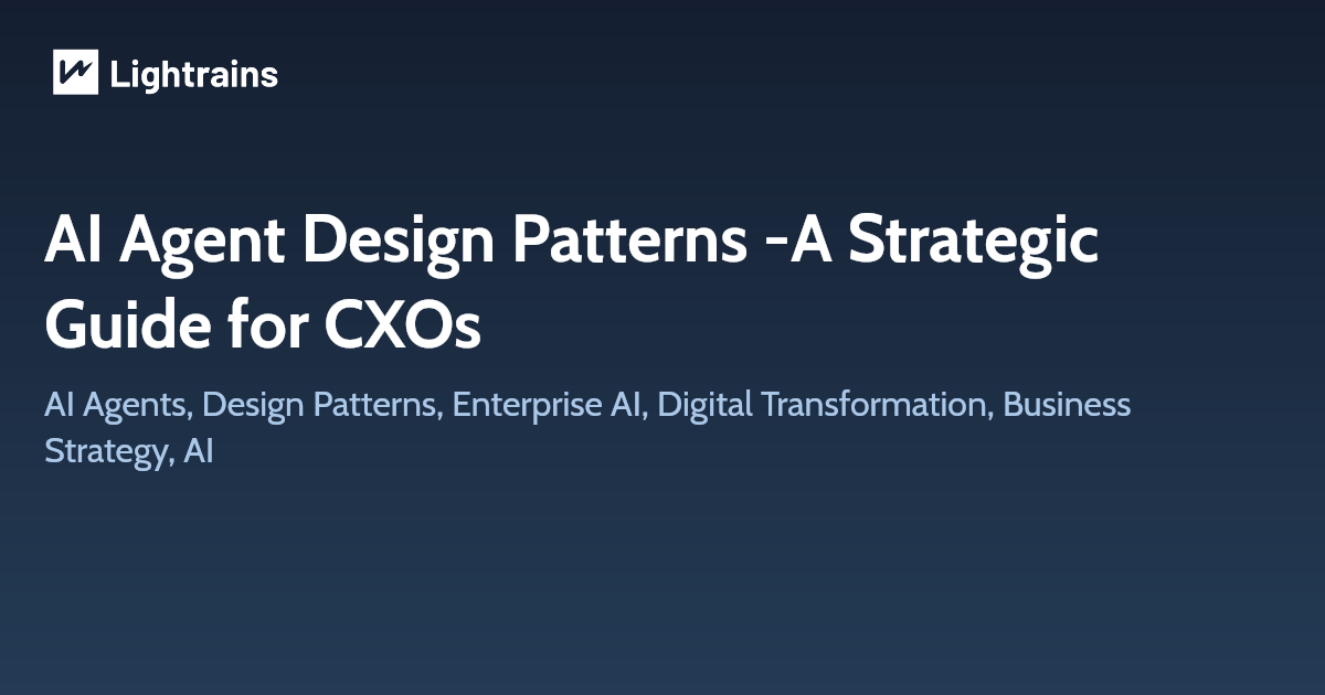 AI Agent Design Patterns -A Strategic Guide for CXOs