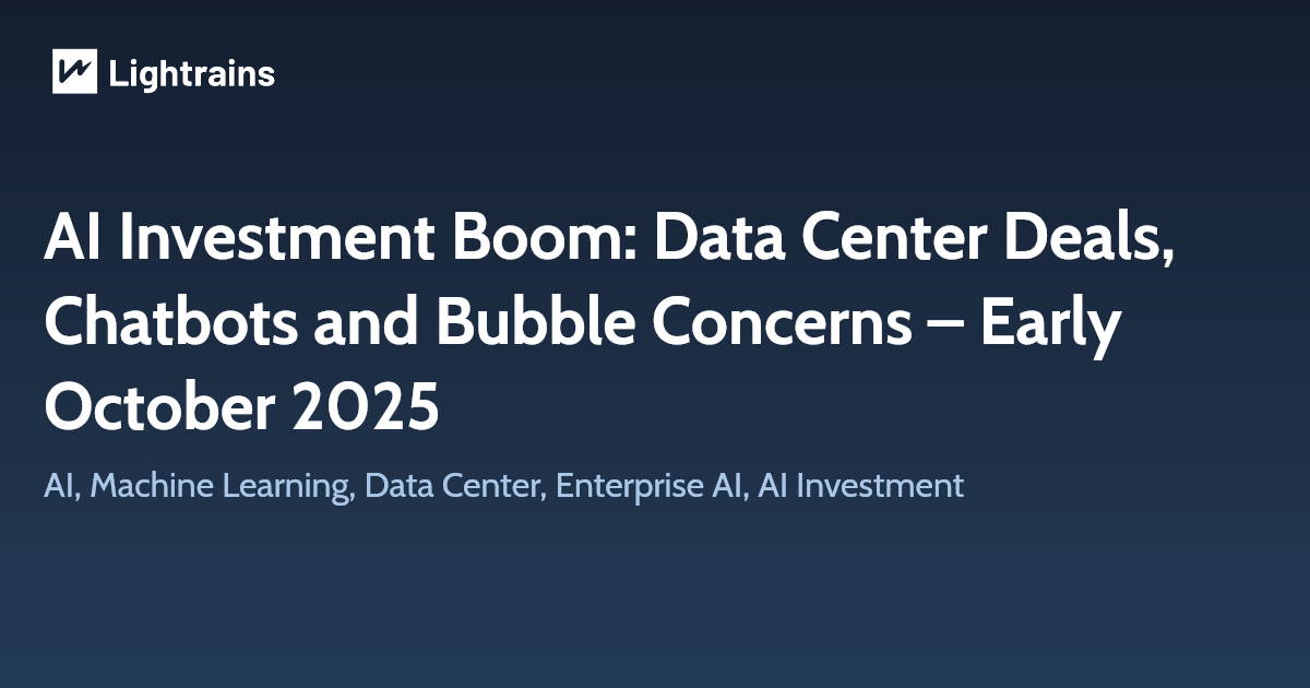 AI Investment Boom: Data Center Deals, Chatbots and Bubble Concerns – Early October 2025