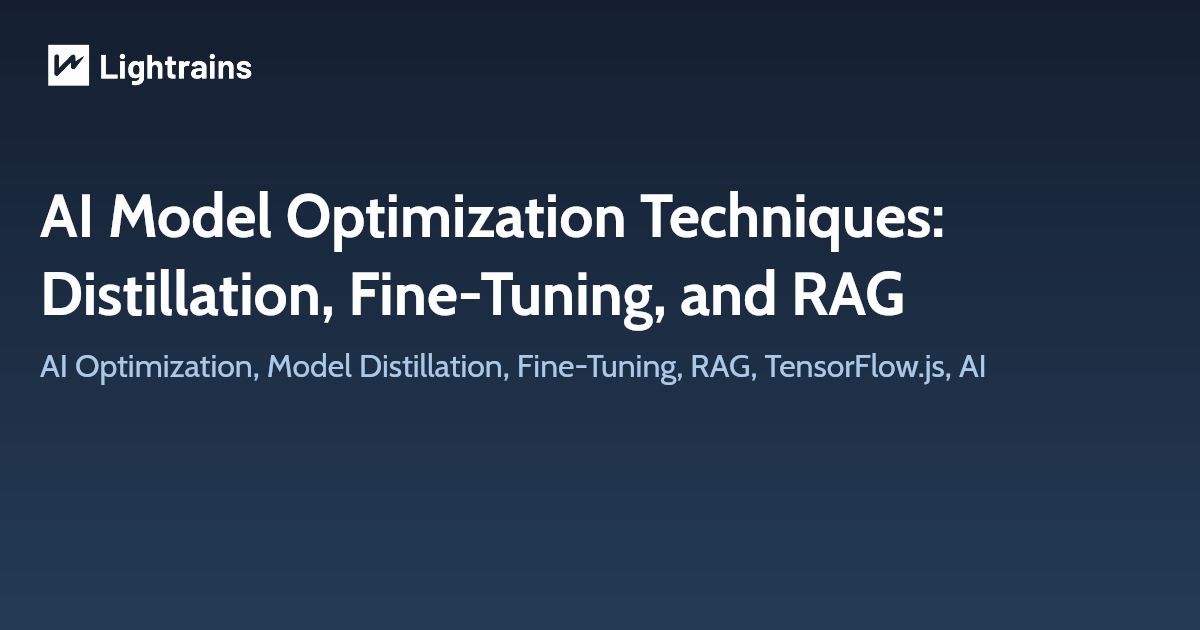 AI Model Optimization Techniques: Distillation, Fine-Tuning, and RAG