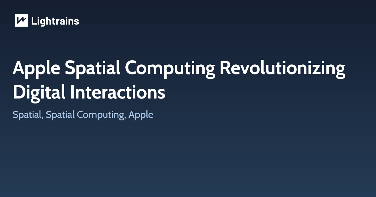 Apple Spatial Computing Revolutionizing Digital Interactions