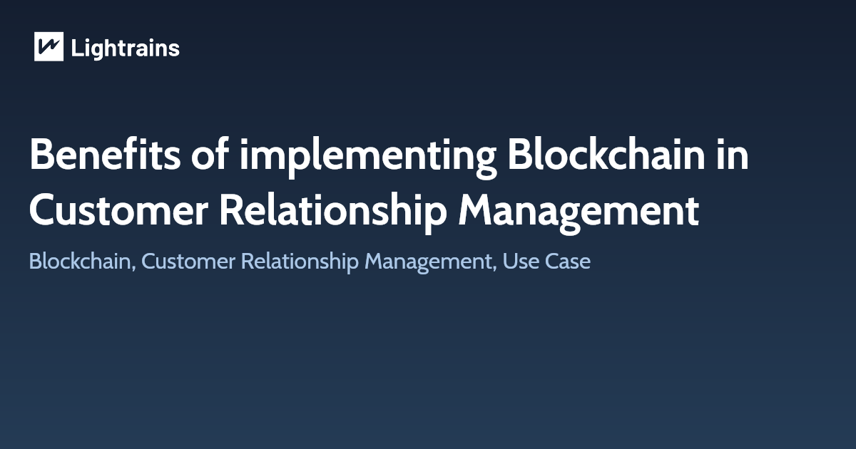 Benefits of implementing Blockchain in Customer Relationship Management