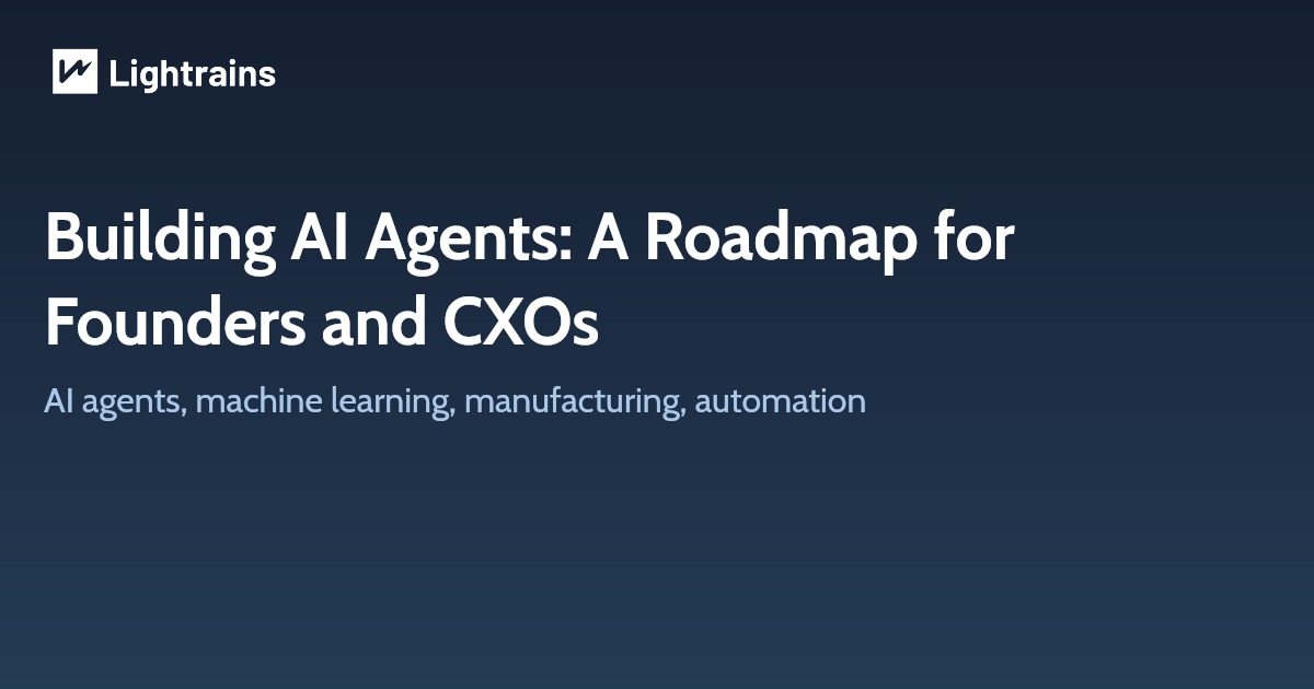 Building AI Agents: A Roadmap for Founders and CXOs