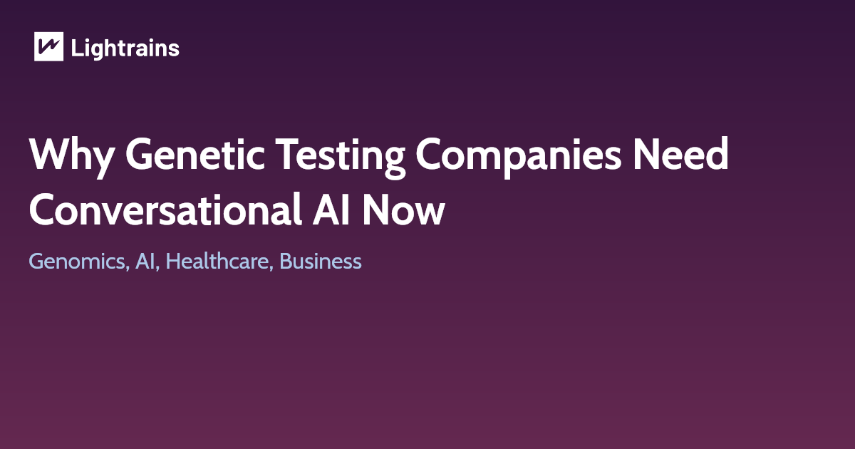 Why Genetic Testing Companies Need Conversational AI Now