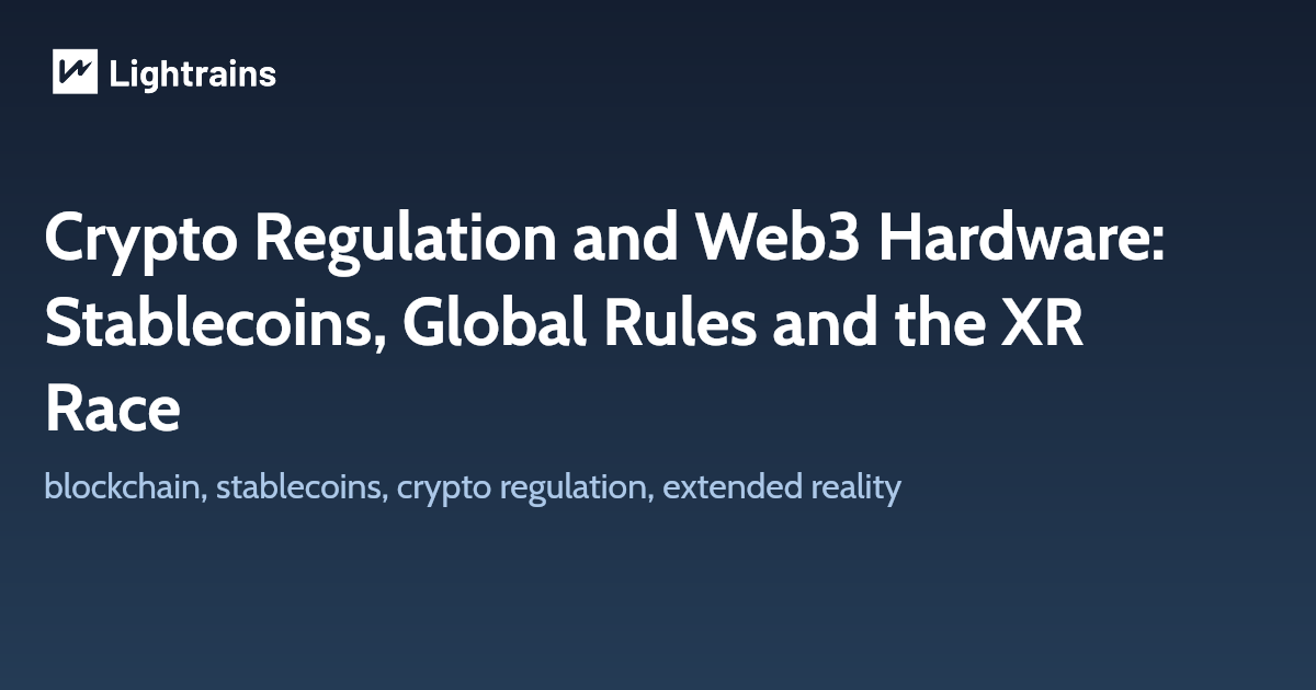 Crypto Regulation and Web3 Hardware: Stablecoins, Global Rules and the XR Race