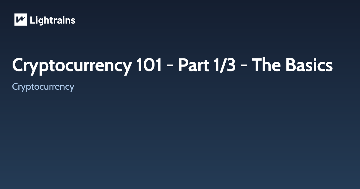 Cryptocurrency 101 - Part 1/3 - The Basics