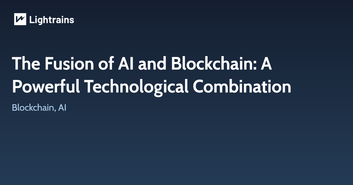 The Fusion of AI and Blockchain: A Powerful Technological Combination