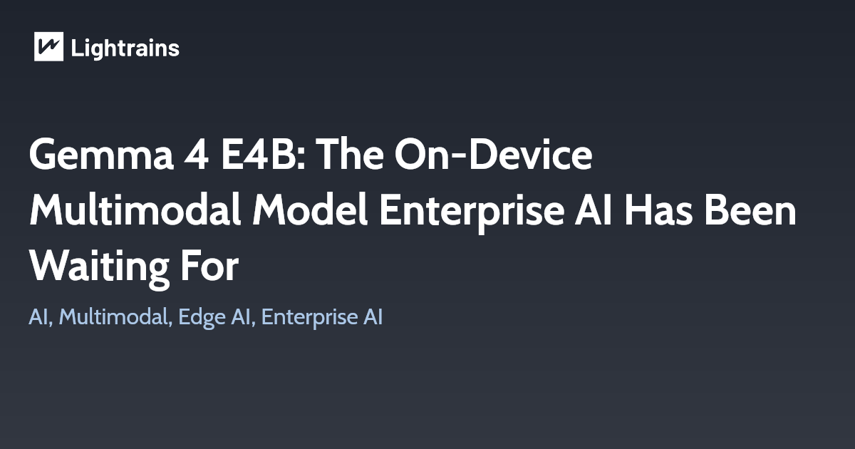 Gemma 4 E4B: The On-Device Multimodal Model Enterprise AI Has Been Waiting For