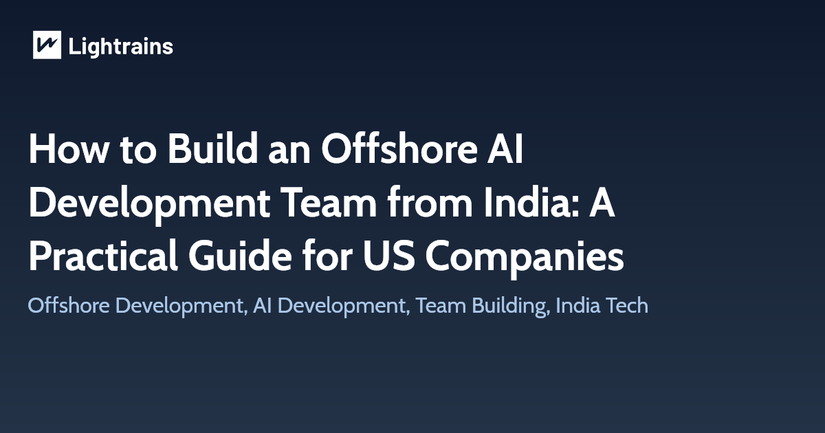 How to Build an Offshore AI Development Team from India: A Practical Guide for US Companies