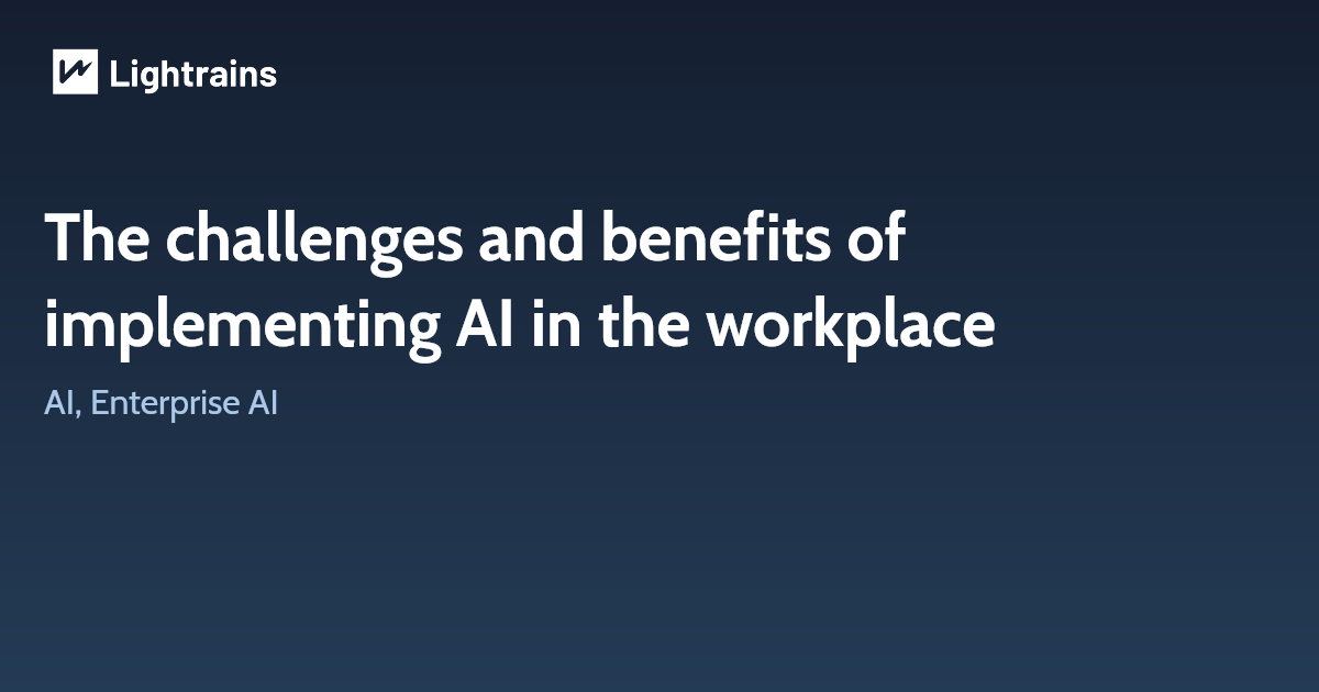 The challenges and benefits of implementing AI in the workplace