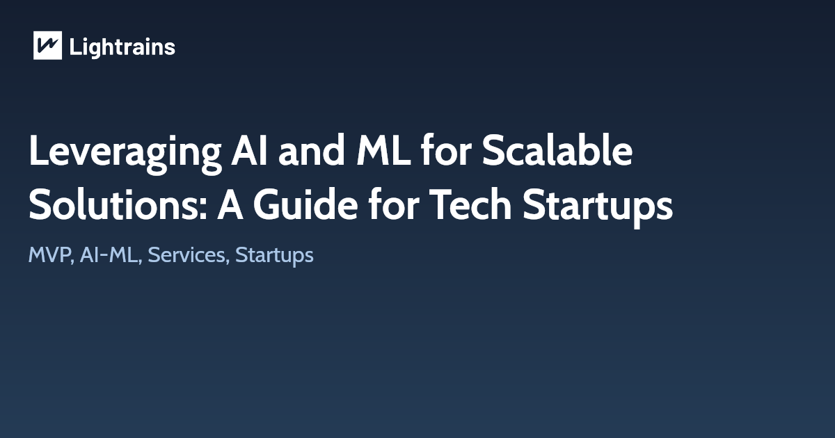 Leveraging AI and ML for Scalable Solutions: A Guide for Tech Startups