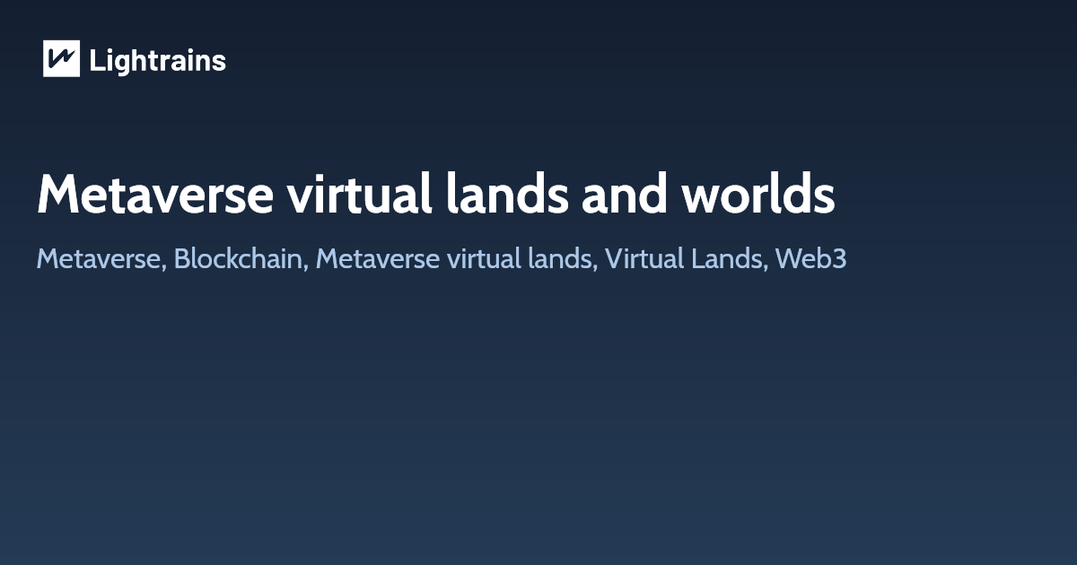 Metaverse virtual lands and worlds