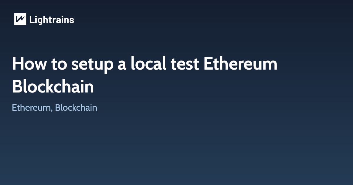 How to setup a local test Ethereum Blockchain