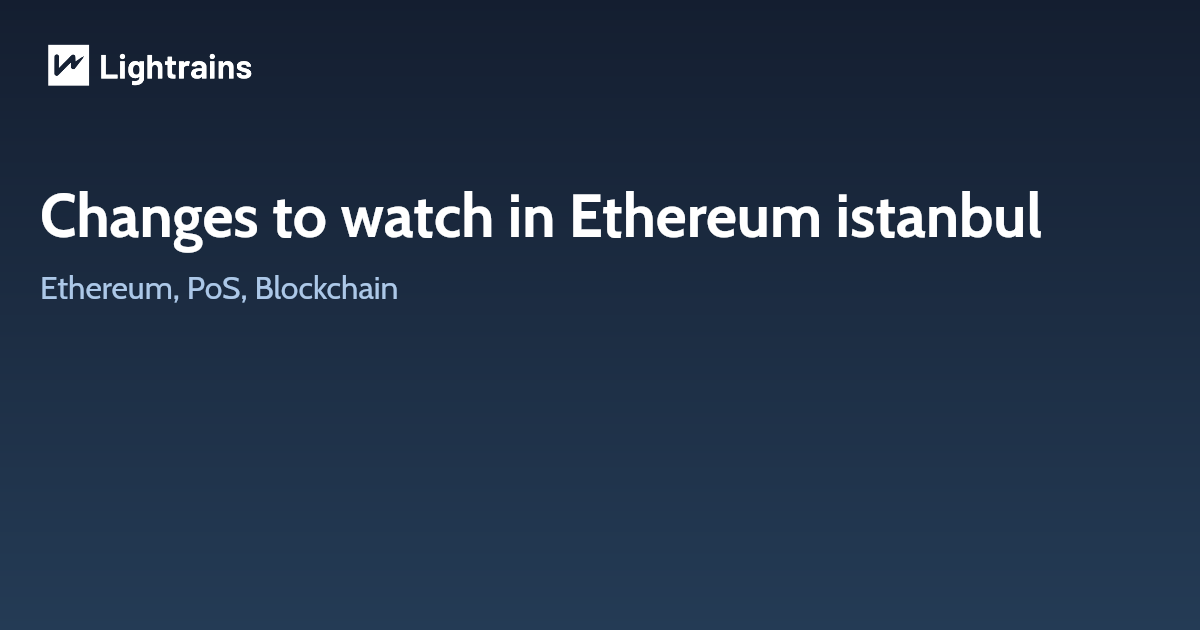 Changes to watch in Ethereum istanbul